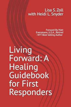 Living Forwqrd A Healing Guidebook For First Responders Matt Eversmann